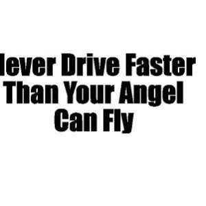 Never Drive faster than your Angel